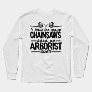 Too Many Chainsaws Funny Arborist Gift Tree Care Long Sleeve T-Shirt